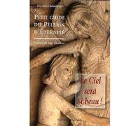 Le Ciel sera si beau ! Petit guide du Pèlerin d'Eternité - Collectif - Traditions Monastiques Eds - broché - Guide