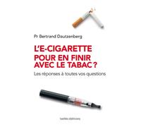 L'e-cigarette pour en finir avec le tabac ?: Les réponses à toutes vos questions