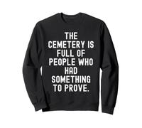 Le cimetière est Plein de Gens Qui avaient Quelque Chose à prouver Sweatshirt