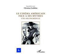 Le cinéma américain face à ses mythes Une foi incrédule - N° 2 - 2012 - Christian Gutleben - L'harmattan - broché - Revue