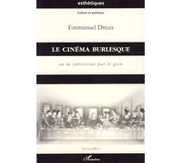 Le cinéma burlesque Ou la subversion par le geste - Emmanuel Dreux - L'harmattan - broché - Essai