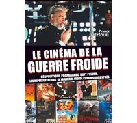 Le cinéma de la Guerre froide: Géopolitique, propagande, soft power, les représentations de la Guerre froide et du monde d'après
