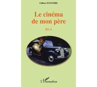 Le cinéma de mon père Récit - Gilbert Pastore - L'harmattan - broché - Roman