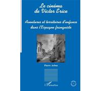 Le Cinéma De Victor Erice - Aventures Et Territoires D'enfance Dans L'espagne Franquiste