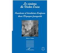 Le Cinéma De Victor Erice - Aventures Et Territoires D'enfance Dans L'espagne Franquiste