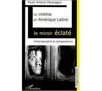 Le cinéma en amérique latine Le miroir éclaté. Historiographie et comparatisme - Paulo Antonio Paranagua - L'harmattan - broché - Livre