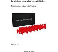 Le Cinéma N'est Plus Ce Qu'il Était - Mutations D'une Industrie De L'imaginaire