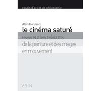 Le cinéma saturé : Essai sur les relations de la peinture et des images en mouvement