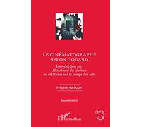 Le cinématographe selon Godard Introduction aux Histoire(s) du cinéma ou réflexion sur le temps des arts - Nouvelle édition - Frédéric Hardouin - L'harmattan - broché - Essai
