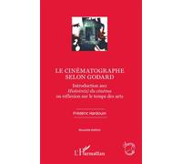 Le cinématographe selon Godard Introduction aux Histoire(s) du cinéma ou réflexion sur le temps des arts - Nouvelle édition - Frédéric Hardouin - L'harmattan - broché - Essai