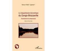 Le cinquantenaire économique du Congo-Brazzaville Fonctionnariat et entreprenariat - Patrice "Lepatrick" Itoua - L'harmattan - broché - Etude