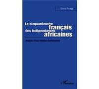 Le cinquantenaire français des indépendances africaines Analyse d'une relation controversée - Simon Tedga - L'harmattan - broché - Essai