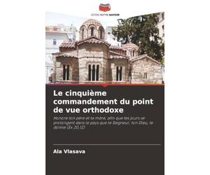 Le cinquième commandement du point de vue orthodoxe: Honore ton père et ta mère, afin que tes jours se prolongent dans le pays que le Seigneur, ton Dieu, te donne (Ex 20,12)