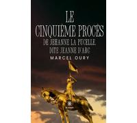 Le cinquième procès de Jehanne la Pucelle, dite Jeanne d'Arc - Marcel Oury - Le Lys Bleu - broché - Roman