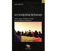 Le Cinquième Royaume - Quelles Assises Culturelles Et Sociales Pour Une Belgique (Con)Fédérale ?
