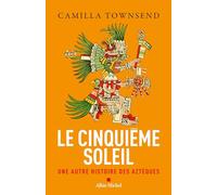 Le Cinquième Soleil – Une autre histoire des Aztèques – Les Éditions Albin Michel