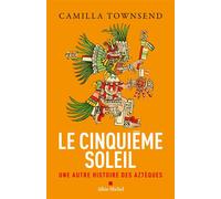 Le Cinquième Soleil – Une autre histoire des Aztèques – Les Éditions Albin Michel