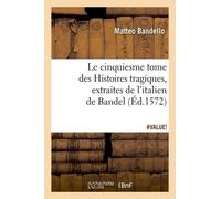 Le Cinquiesme Tome Des Histoires Tragiques, [Extraites De L'italien De Bandel] (Éd.1572)