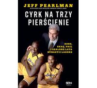 Le cirque des trois anneaux. Kobe, Shaq, Phil et les années folles de la dynastie des Lakers