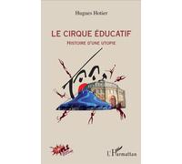 Le cirque éducatif Histoire d'une utopie - Hugues Hotier - L'harmattan - broché - Essai