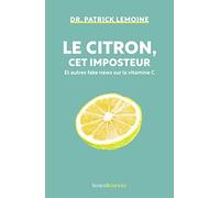 Le citron, cet imposteur: Et autres fake news sur la vitamine C