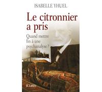 Le citronnier a pris, quand mettre fin à une psychanalyse ? - Isabelle Yhuel - Lattes - broché - Essai
