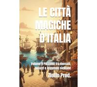 LE CITTÀ MAGICHE D'ITALIA: Volume 9 PALERMO tra mercati, palazzi e leggende siciliane