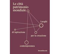 Le città patrimonio mondiale. Luoghi di ispirazione per la creazione contemporanea