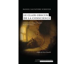 Le clair-obscur de la conscience L'union de l'âme et du corps selon Descartes - Daniel Salvatore Schiffer - Academie Royale Sciences Lettres - Poche - Etude