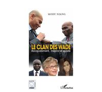 Le clan des Wade Accaparement, mépris et vanité - Mody Niang - L'harmattan - broché - Essai