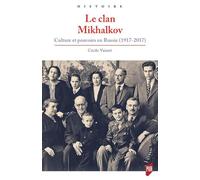 Le clan Mikhalkov: Culture et pouvoirs en Russie (1917-2017)