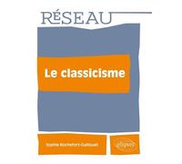 Le classicisme - Sophie Rochefort-Guillouet - Ellipses - broché - Scolaire / Universitaire
