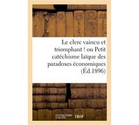 Le clerc vaincu et triomphant ! ou Petit catéchisme laïque des paradoxes économiques De la doctrine chrétienne - Collectif - Hachette Bnf - broché - Livre
