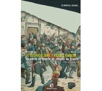 Le cléricalisme, voilà l'ennemi ! - Un siècle de guerre de religion en France: Un siècle de guerre de religion en France