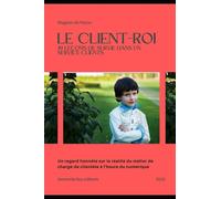 Le client-roi: 49 leçons de survie dans un service clients