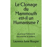 Le Clonage du Mammouth est-il un Humanisme ?: Quand la Préhistoire documente le présent.