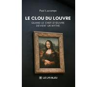 Le Clou du Louvre Quand le chef-d'oeuvre devient un mythe - Paul Lacrampe - Le Lys Bleu - broché - Théâtre