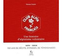 Le Club alpin français, une histoire d'alpinisme volontaire Thomas Vennin (Auteur)