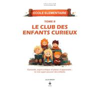 Le club des enfants curieux: Un voyage passionnant au cœur de la curiosité, de l’esprit critique et de la joie d’apprendre autrement. Pour les enfants de 6 à 11 ans