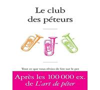 Le Club des péteurs: Tout ce que vous rêviez de lire sur le pet sans oser le demander à Antoine de Baecque