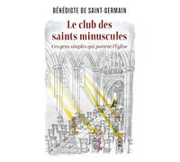 Le club des saint minuscules: Les gens sans histoire qui portent l'Église