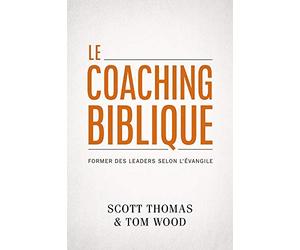 Le coaching biblique (Gospel Coach): Former des leaders selon l'Évangile