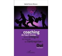 Le coaching de haut niveau doit-il intégrer le monde de l'entreprise Oui et pourquoi ! - Gabriel Ramirez Morales - L'harmattan - broché - Essai