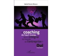 Le coaching de haut niveau doit-il intégrer le monde de l'entreprise Oui et pourquoi ! - Gabriel Ramirez Morales - L'harmattan - broché - Essai