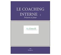 Le coaching interne, présent et avenir : Cas pratiques et témoignages