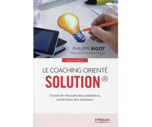 Le coaching orienté solution : Cessez de résoudre des problèmes, construisez des solutions