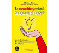 Le coaching orienté solution® Cessez de résoudre des problèmes, construisez des solutions. Préface de Reine-Marie Halbout - Philippe Bigot - Organisation Eds D' - broché - Etude