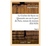 Le Cocher De Fiacre Ou Quarante Ans Sur Le Pavé De Paris, Roman De Moeurs - Tome 4