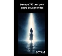 Le code 777 : un pont entre deux mondes: Journal d’une enquête intérieure entre intuition, synchronicités et dérision