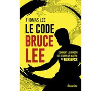 Le Code Bruce Lee - Comment le dragon est devenu un maître du business